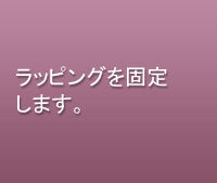 ラッピングを固定します。