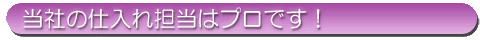 当社の仕入れ担当はプロです