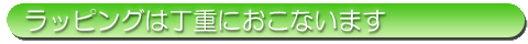 ラッピングは丁重におこないます