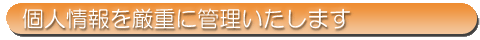 個人情報を厳重に管理致します