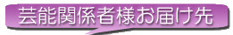 芸能関係者様お届け先