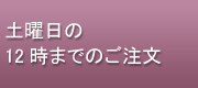 土曜日の１２時までのご注文
